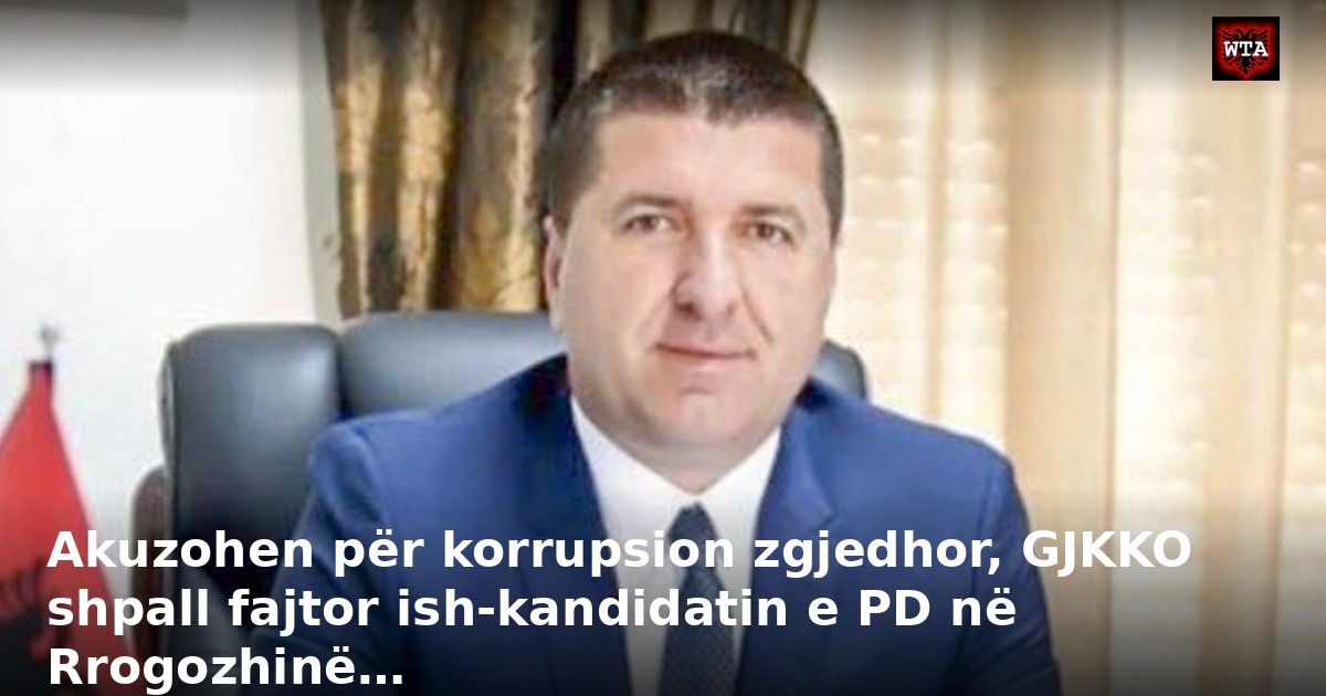 Akuzohen për korrupsion zgjedhor, GJKKO shpall fajtor ish-kandidatin e PD në Rrogozhinë…