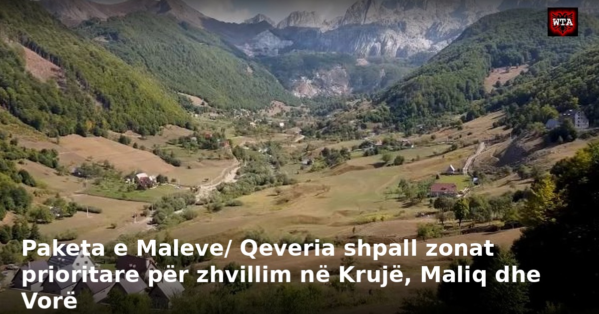 Paketa e Maleve/ Qeveria shpall zonat prioritare për zhvillim në Krujë, Maliq dhe Vorë