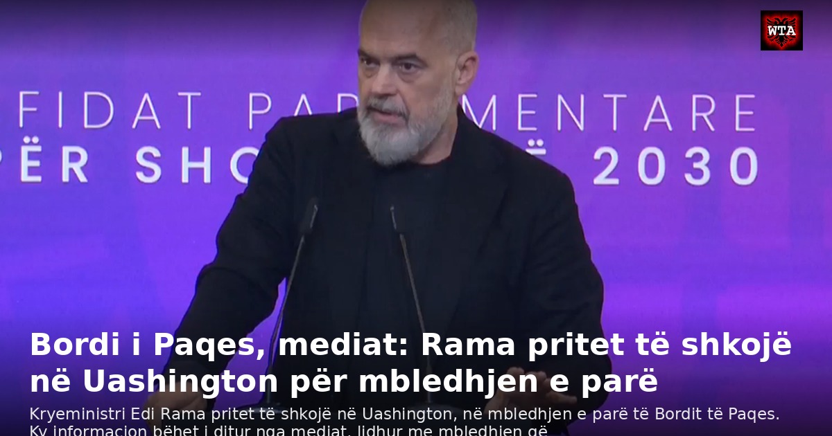 Bordi i Paqes, mediat: Rama pritet të shkojë në Uashington për mbledhjen e parë