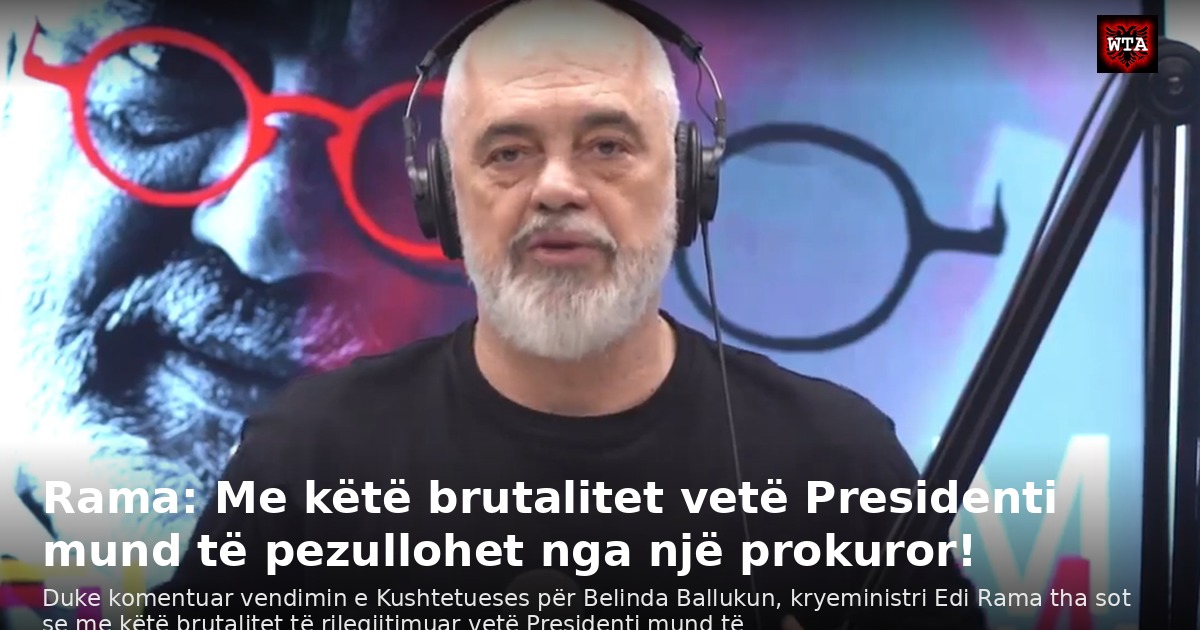 Rama: Me këtë brutalitet vetë Presidenti mund të pezullohet nga një prokuror!