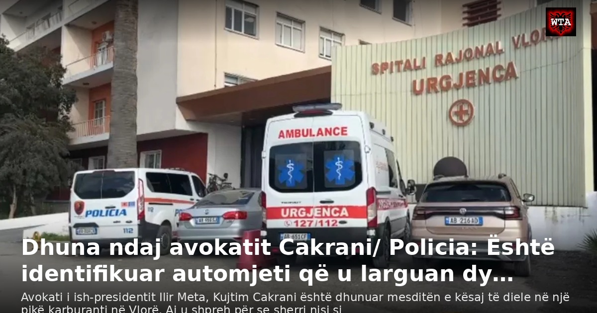 Dhuna ndaj avokatit Cakrani/ Policia: Është identifikuar automjeti që u larguan dy…