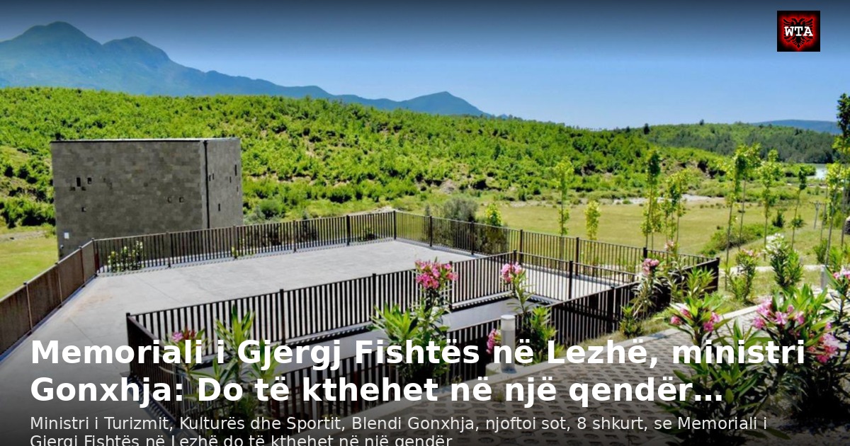Memoriali i Gjergj Fishtës në Lezhë, ministri Gonxhja: Do të kthehet në një qendër…