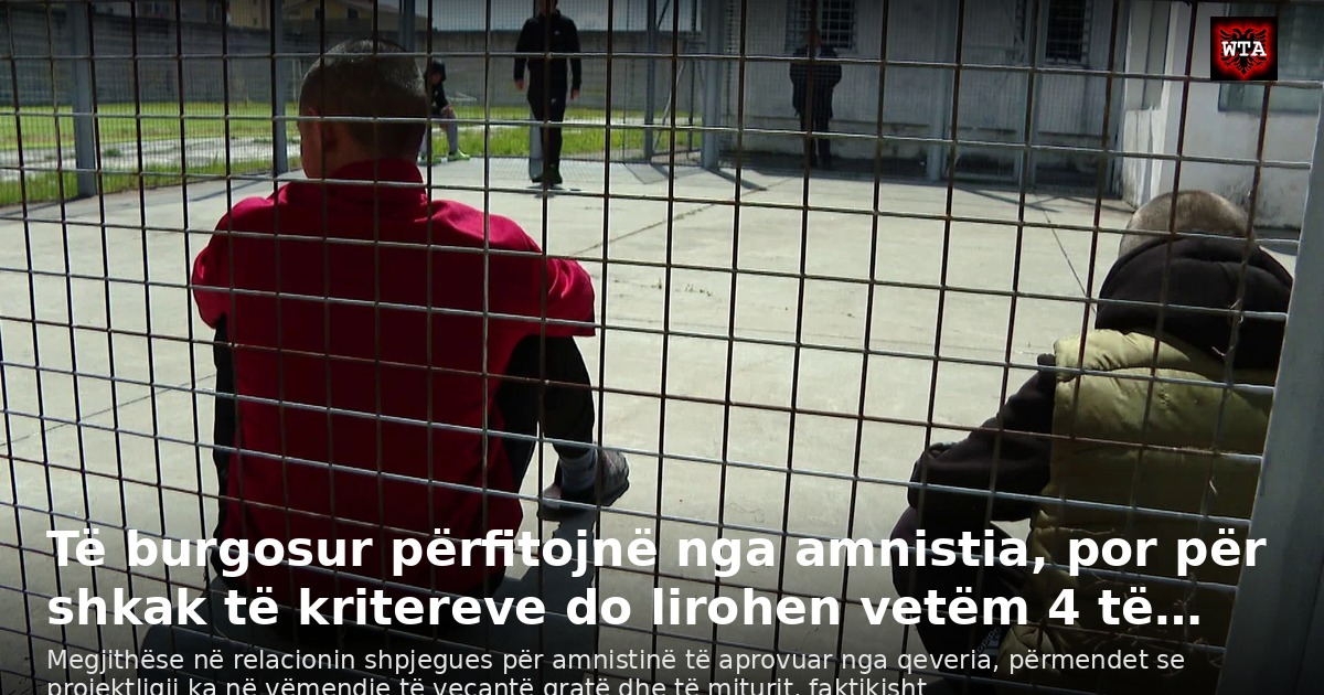 Të burgosur përfitojnë nga amnistia, por për shkak të kritereve do lirohen vetëm 4 të…
