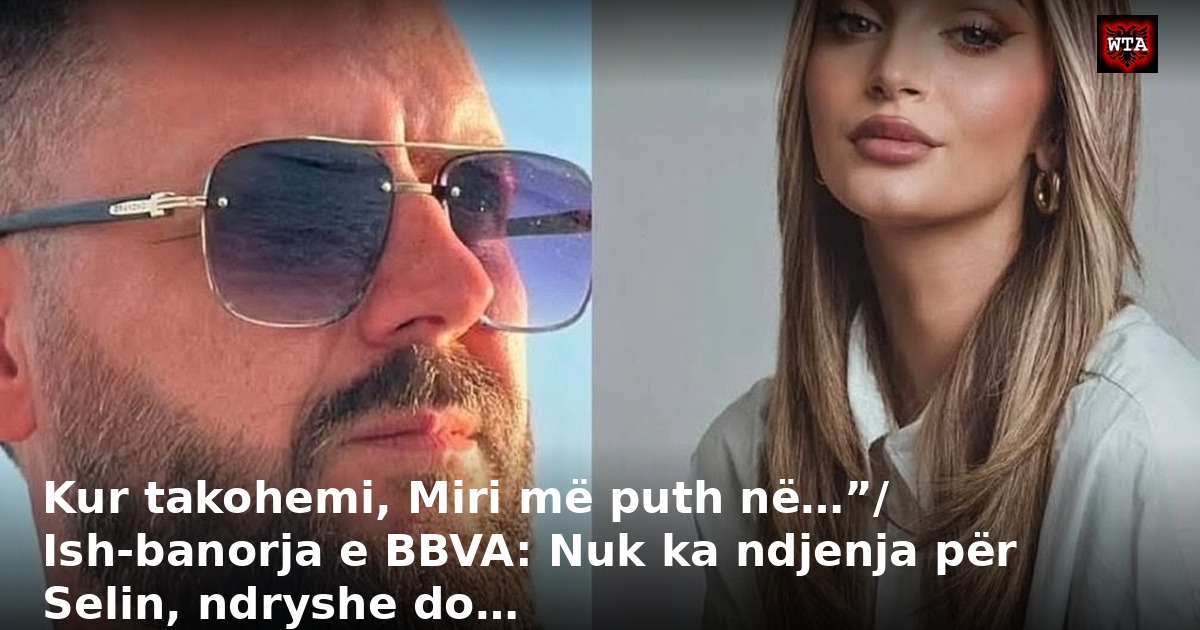Kur takohemi, Miri më puth në…”/ Ish-banorja e BBVA: Nuk ka ndjenja për Selin, ndryshe do…