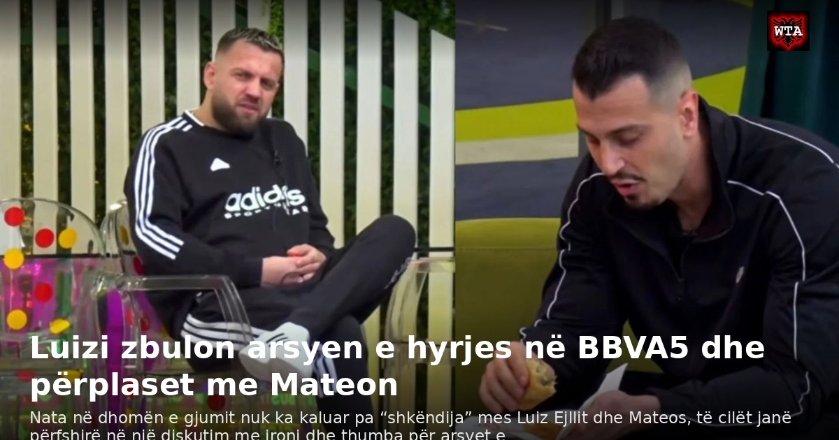 Luizi zbulon arsyen e hyrjes në BBVA5 dhe përplaset me Mateon