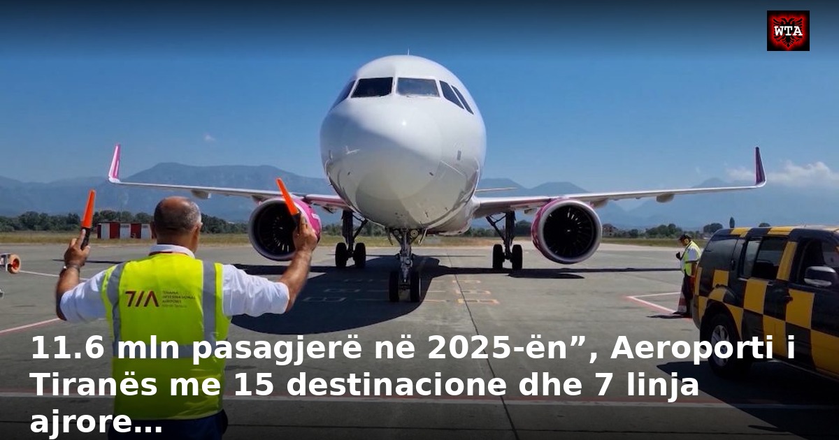 11.6 mln pasagjerë në 2025-ën”, Aeroporti i Tiranës me 15 destinacione dhe 7 linja ajrore…