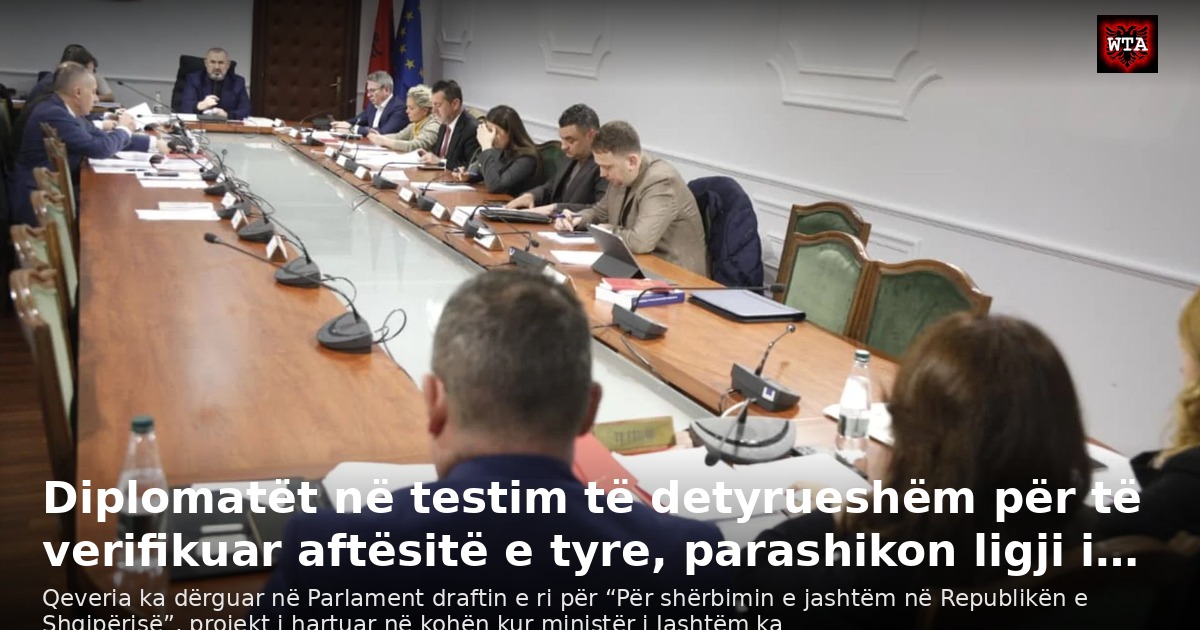 Diplomatët në testim të detyrueshëm për të verifikuar aftësitë e tyre, parashikon ligji i…