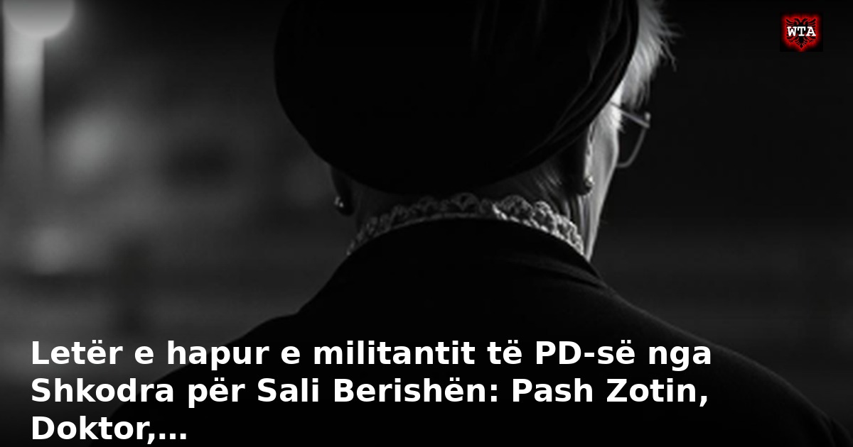 Letër e hapur e militantit të PD-së nga Shkodra për Sali Berishën: Pash Zotin, Doktor,…