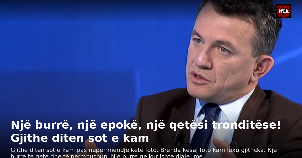 Një burrë, një epokë, një qetësi tronditëse! Gjithe diten sot e kam
