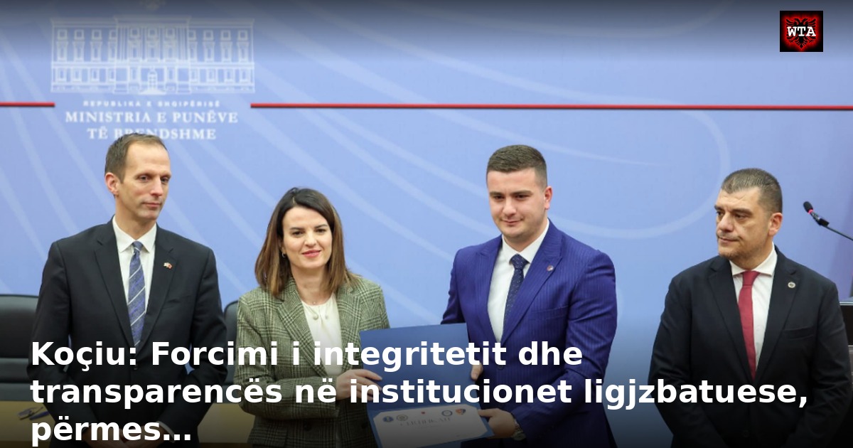 Koçiu: Forcimi i integritetit dhe transparencës në institucionet ligjzbatuese, përmes…