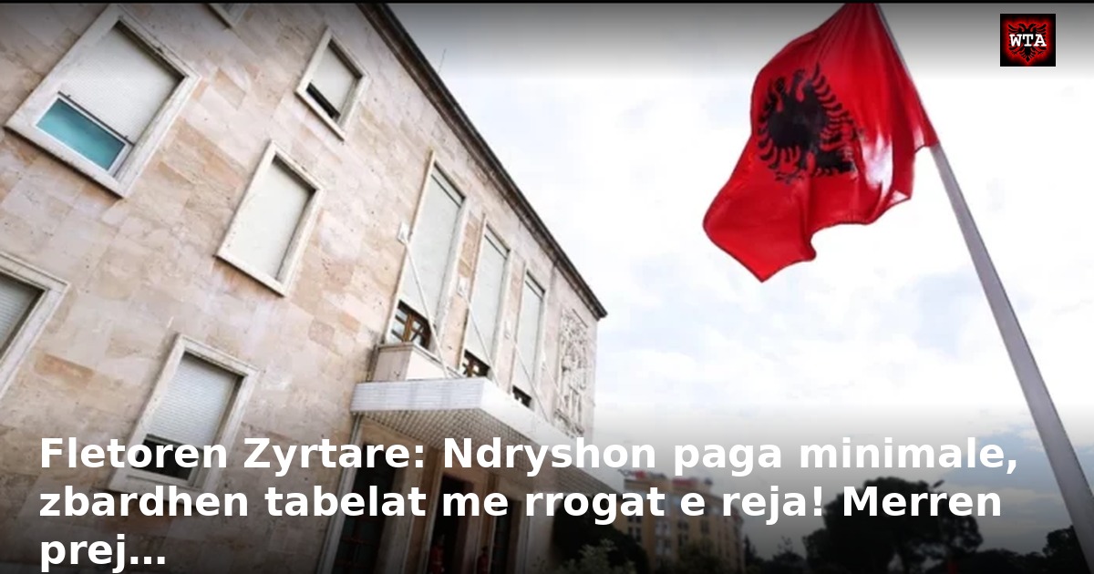Fletoren Zyrtare: Ndryshon paga minimale, zbardhen tabelat me rrogat e reja! Merren prej…