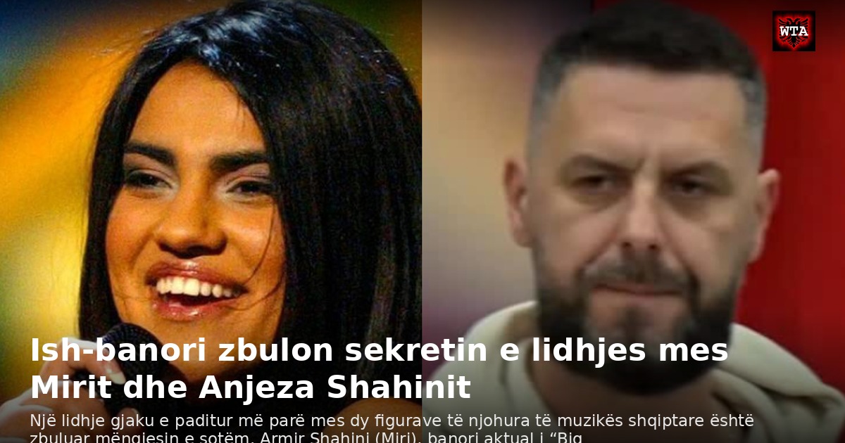 Ish-banori zbulon sekretin e lidhjes mes Mirit dhe Anjeza Shahinit