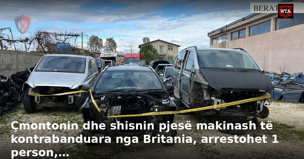 Çmontonin dhe shisnin pjesë makinash të kontrabanduara nga Britania, arrestohet 1 person,…