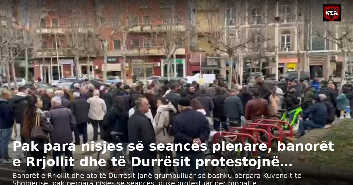 Pak para nisjes së seancës plenare, banorët e Rrjollit dhe të Durrësit protestojnë…