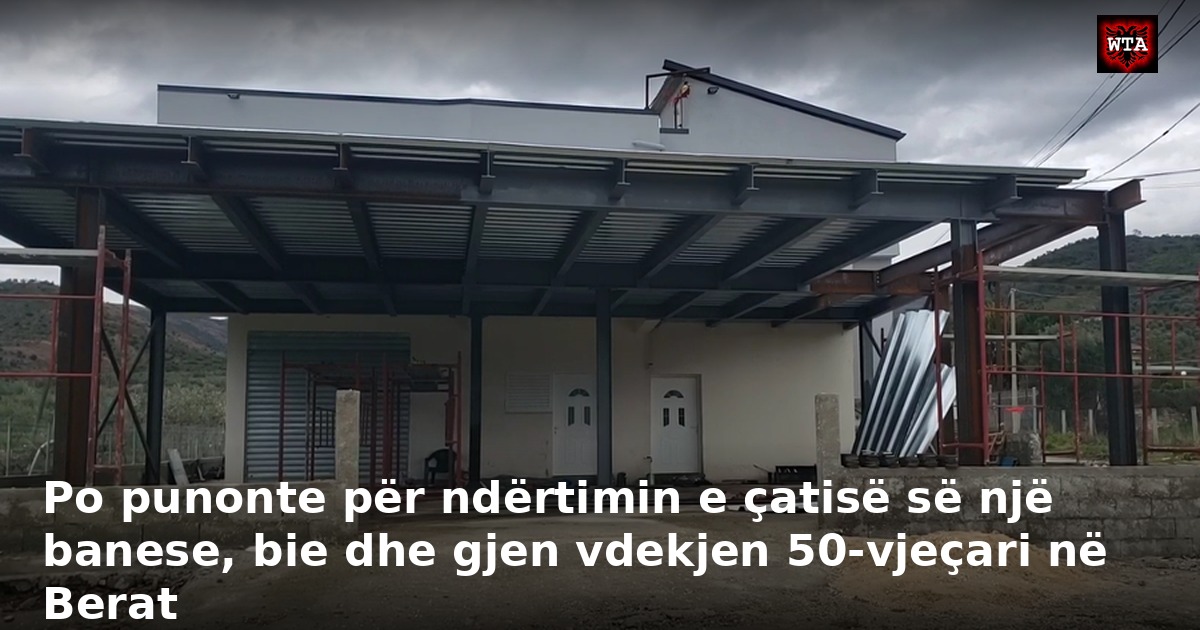 Po punonte për ndërtimin e çatisë së një banese, bie dhe gjen vdekjen 50-vjeçari në Berat