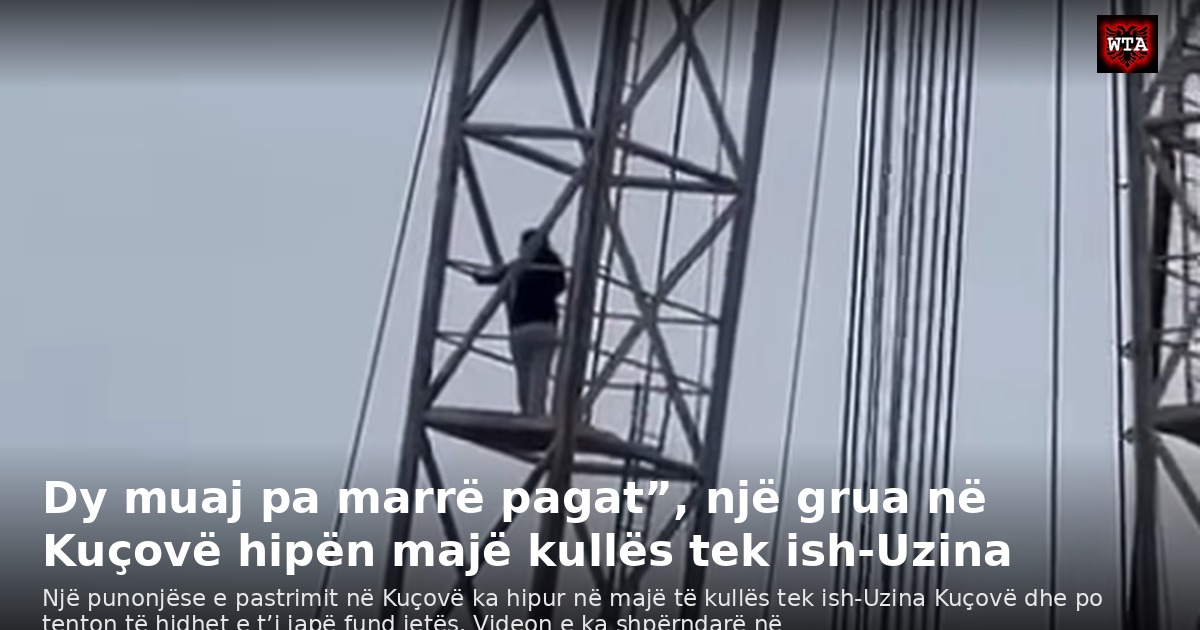 Dy muaj pa marrë pagat”, një grua në Kuçovë hipën majë kullës tek ish-Uzina