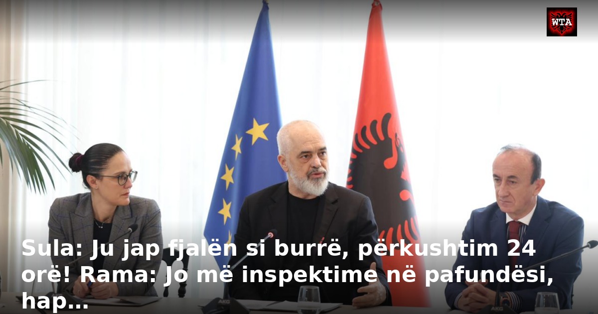 Sula: Ju jap fjalën si burrë, përkushtim 24 orë! Rama: Jo më inspektime në pafundësi, hap…