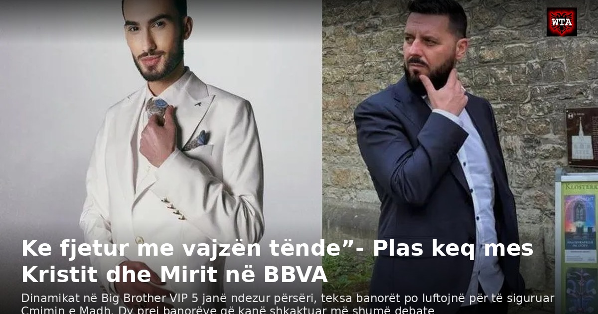 Ke fjetur me vajzën tënde”- Plas keq mes Kristit dhe Mirit në BBVA