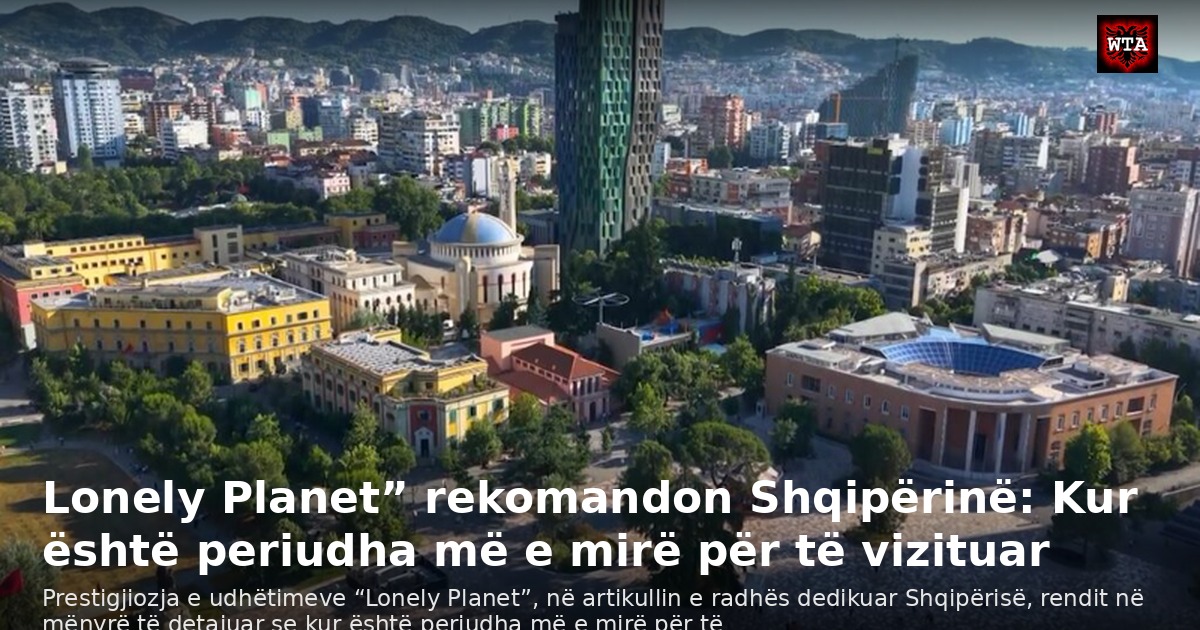 Lonely Planet” rekomandon Shqipërinë: Kur është periudha më e mirë për të vizituar