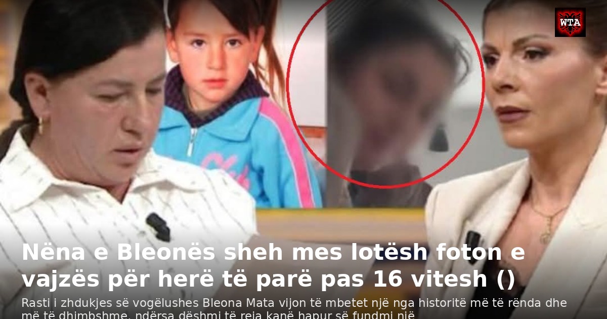 Nëna e Bleonës sheh mes lotësh foton e vajzës për herë të parë pas 16 vitesh ()