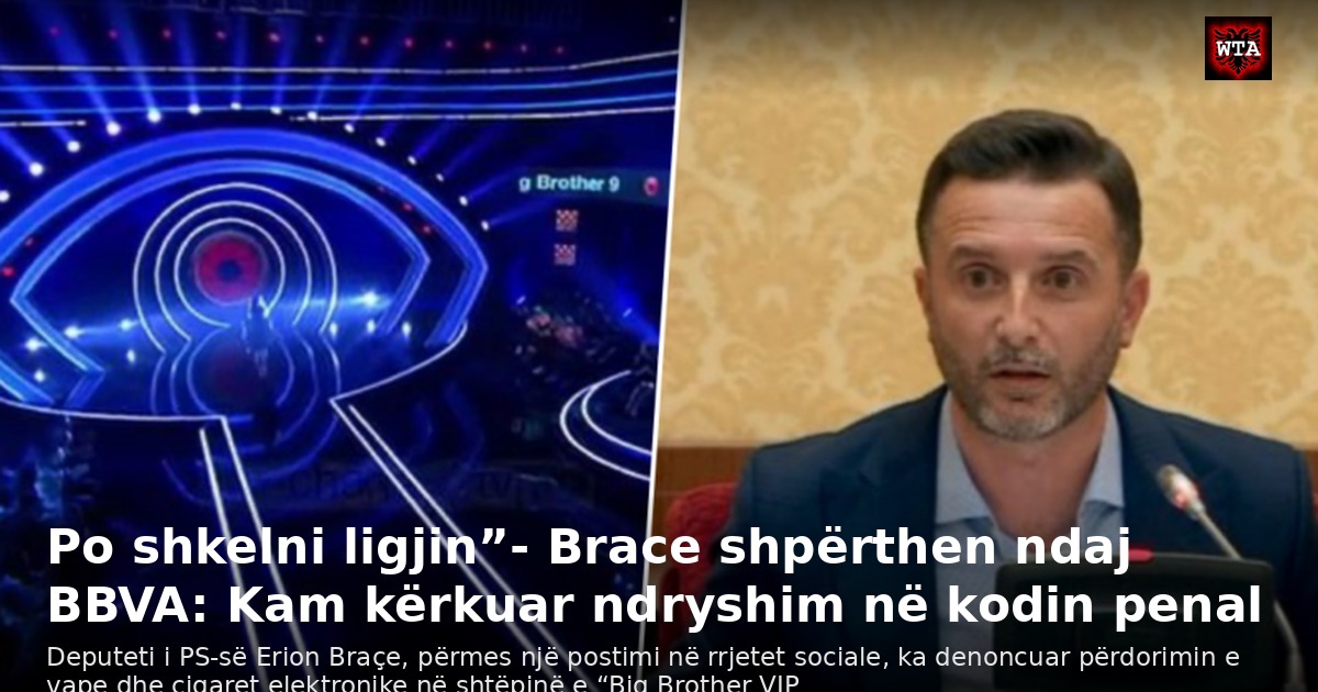 Po shkelni ligjin”- Brace shpërthen ndaj BBVA: Kam kërkuar ndryshim në kodin penal