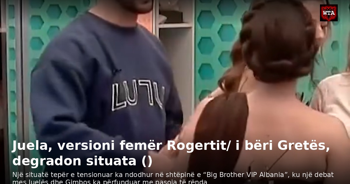 Juela, versioni femër Rogertit/ i bëri Gretës, degradon situata ()