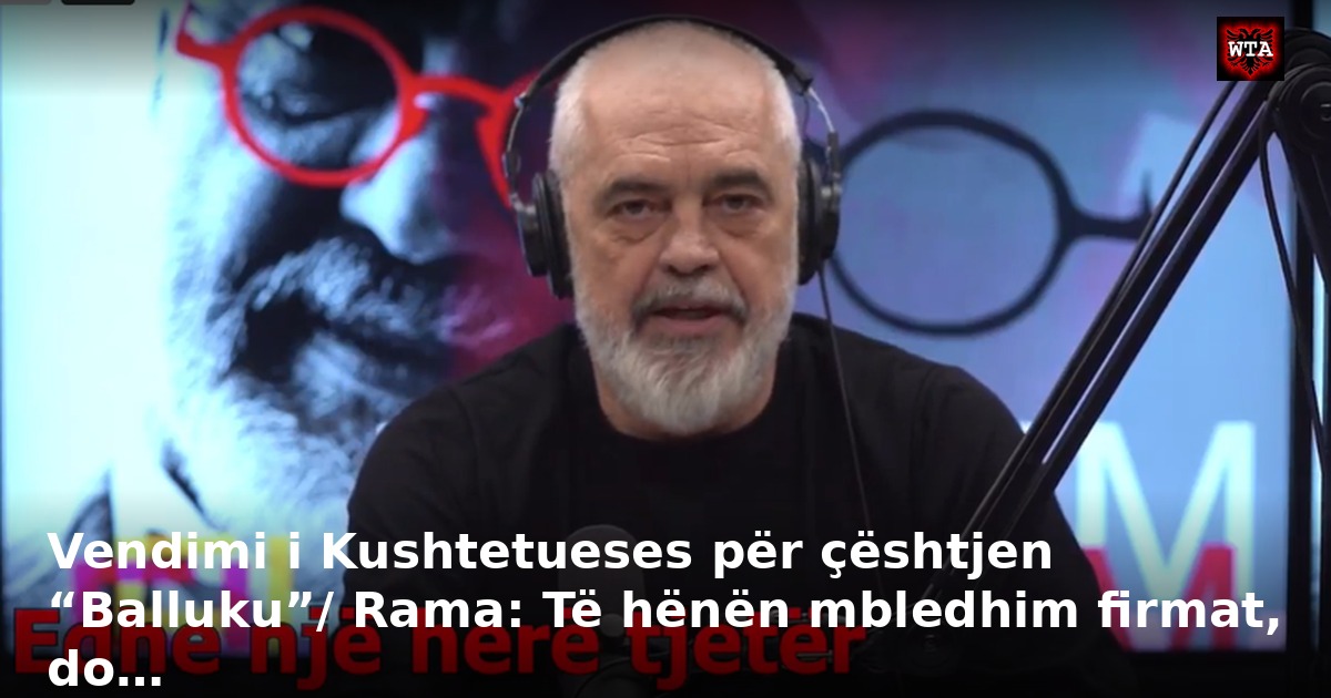 Vendimi i Kushtetueses për çështjen “Balluku”/ Rama: Të hënën mbledhim firmat, do…