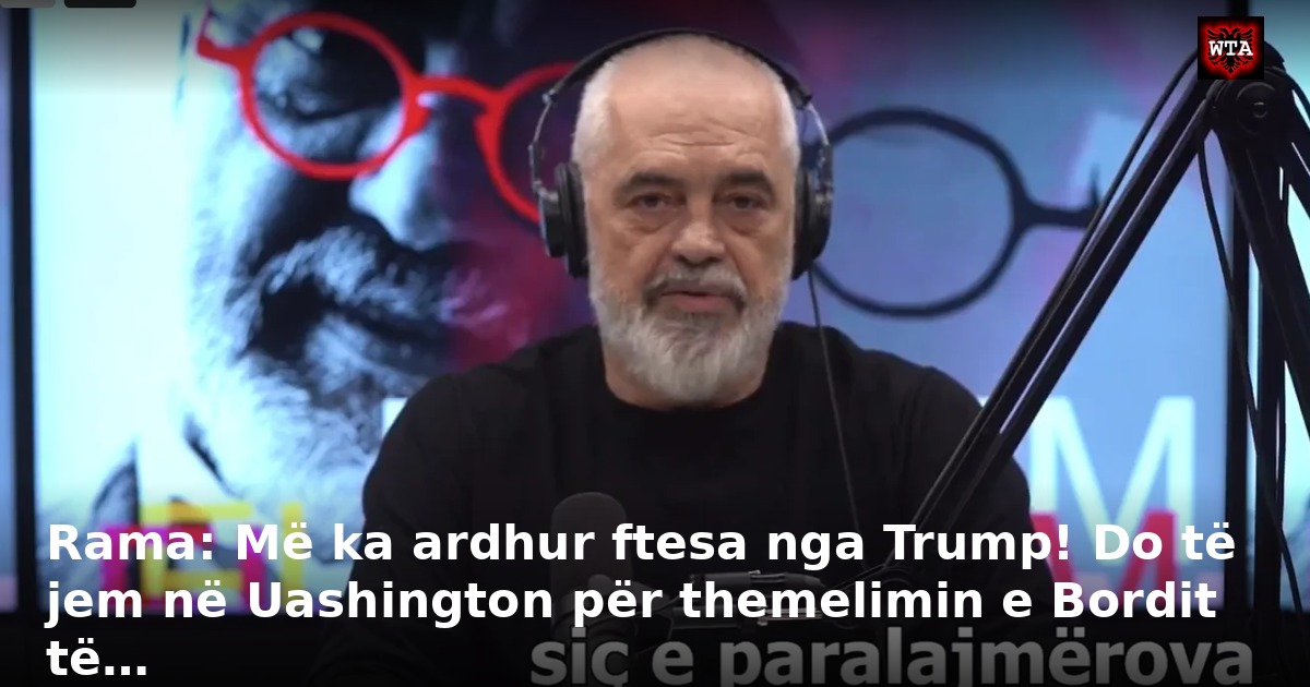 Rama: Më ka ardhur ftesa nga Trump! Do të jem në Uashington për themelimin e Bordit të…