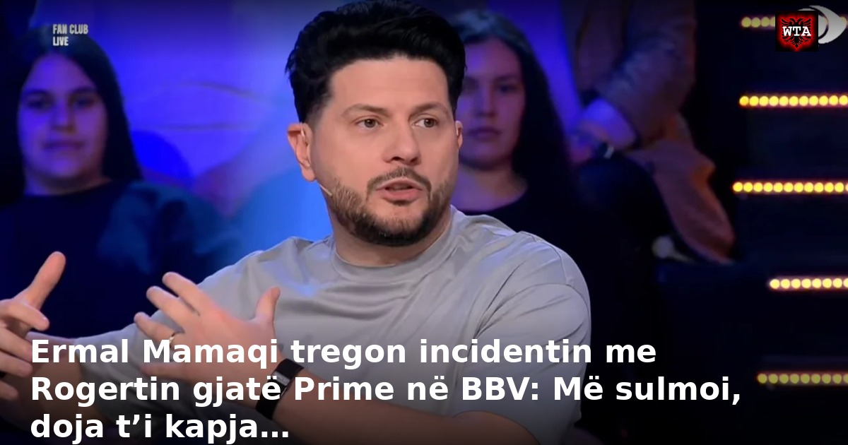 Ermal Mamaqi tregon incidentin me Rogertin gjatë Prime në BBV: Më sulmoi, doja t’i kapja…