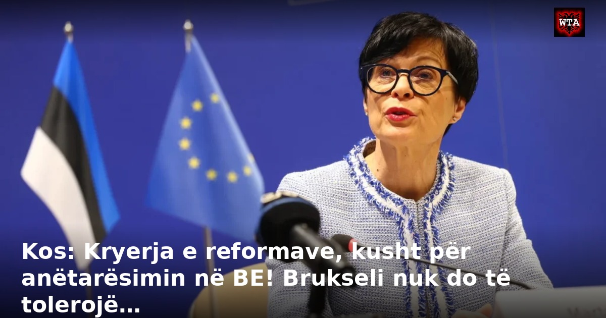 Kos: Kryerja e reformave, kusht për anëtarësimin në BE! Brukseli nuk do të tolerojë…