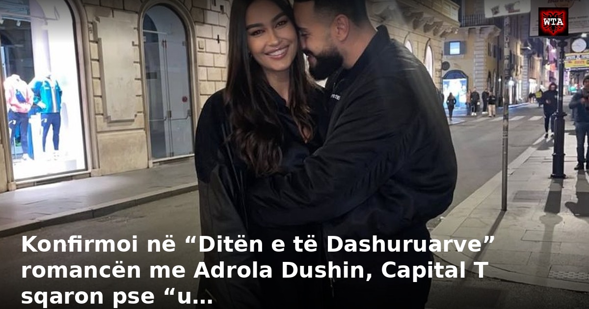 Konfirmoi në “Ditën e të Dashuruarve” romancën me Adrola Dushin, Capital T sqaron pse “u…