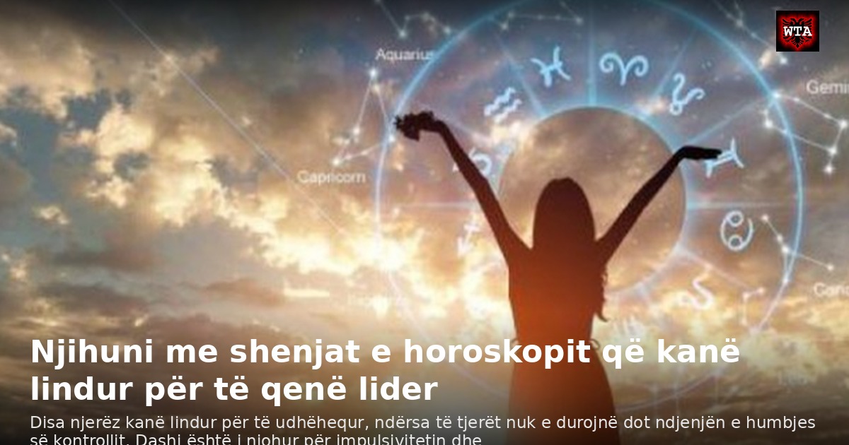 Njihuni me shenjat e horoskopit që kanë lindur për të qenë lider