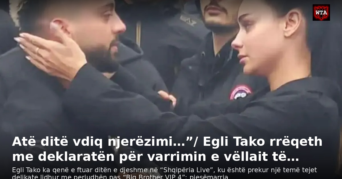Atë ditë vdiq njerëzimi…”/ Egli Tako rrëqeth me deklaratën për varrimin e vëllait të…