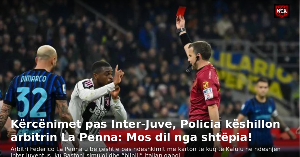 Kërcënimet pas Inter-Juve, Policia këshillon arbitrin La Penna: Mos dil nga shtëpia!