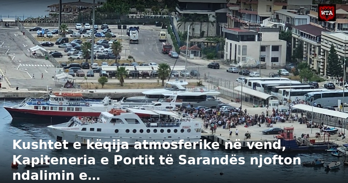 Kushtet e këqija atmosferike në vend, Kapiteneria e Portit të Sarandës njofton ndalimin e…
