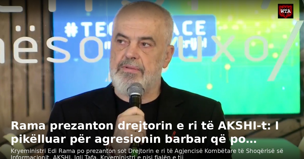 Rama prezanton drejtorin e ri të AKSHI-t: I pikëlluar për agresionin barbar që po…