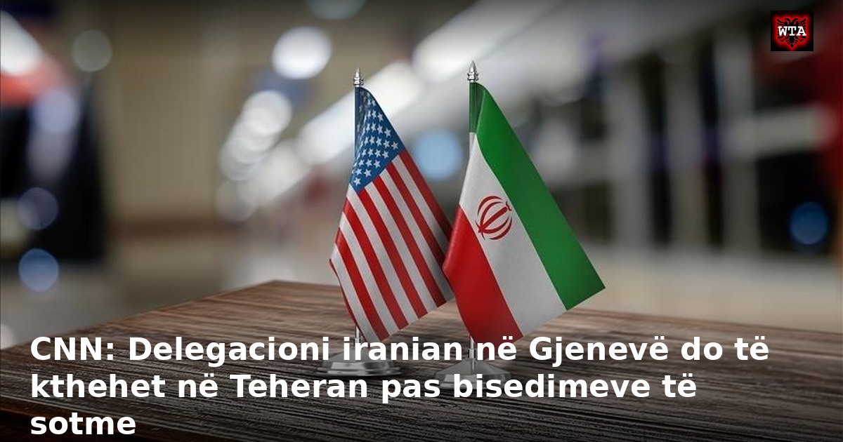 CNN: Delegacioni iranian në Gjenevë do të kthehet në Teheran pas bisedimeve të sotme