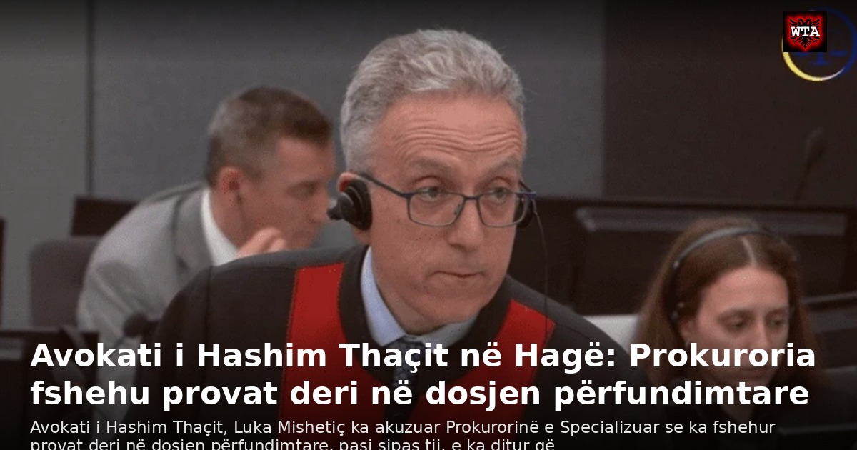 Avokati i Hashim Thaçit në Hagë: Prokuroria fshehu provat deri në dosjen përfundimtare