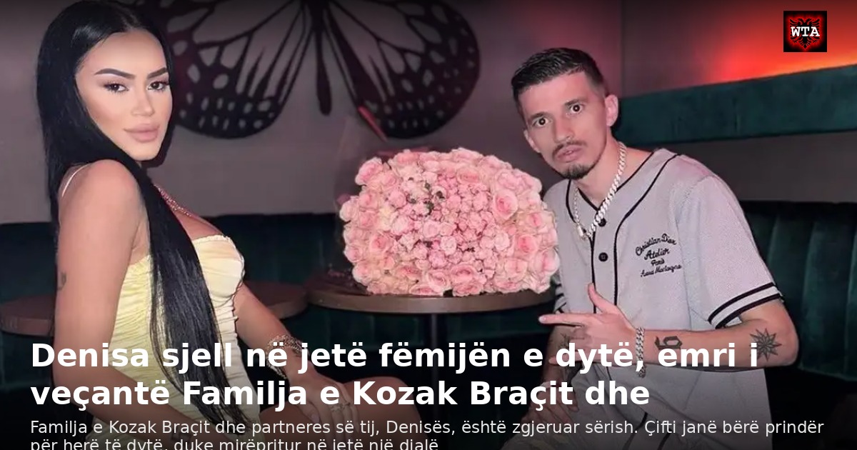 Denisa sjell në jetë fëmijën e dytë, emri i veçantë Familja e Kozak Braçit dhe