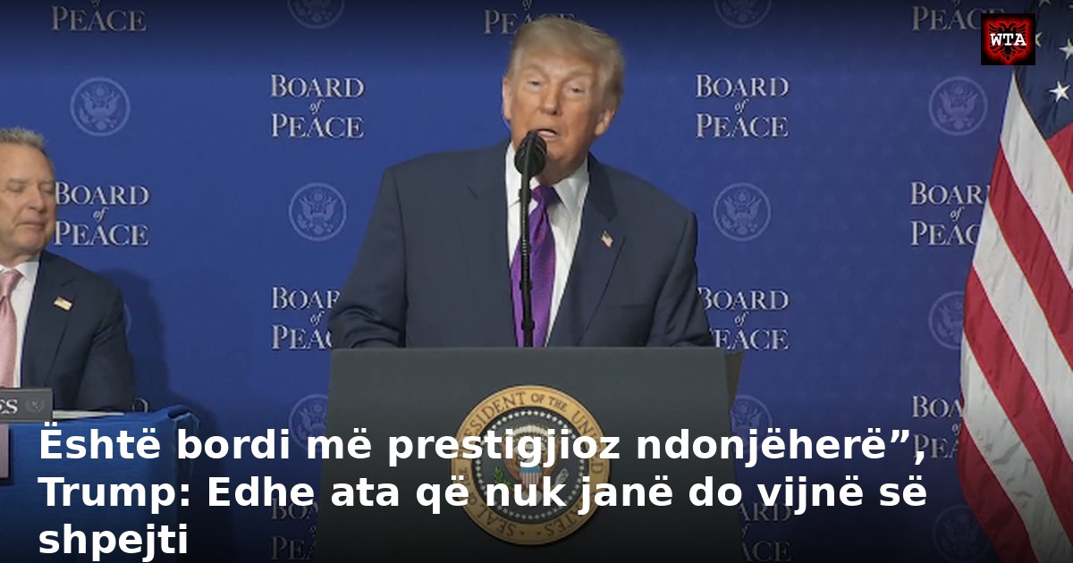 Është bordi më prestigjioz ndonjëherë”, Trump: Edhe ata që nuk janë do vijnë së shpejti