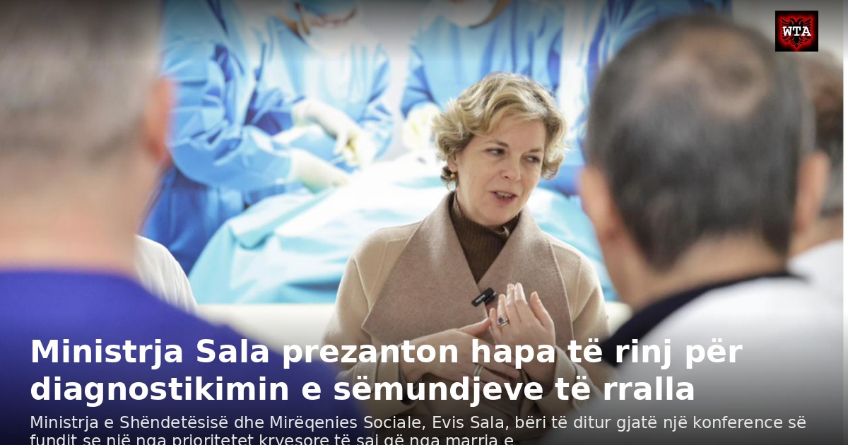 Ministrja Sala prezanton hapa të rinj për diagnostikimin e sëmundjeve të rralla