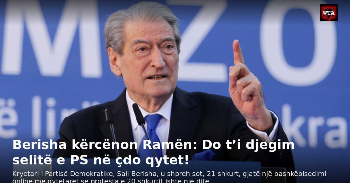 Berisha kërcënon Ramën: Do t’i djegim selitë e PS në çdo qytet!