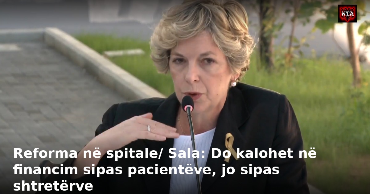 Reforma në spitale/ Sala: Do kalohet në financim sipas pacientëve, jo sipas shtretërve
