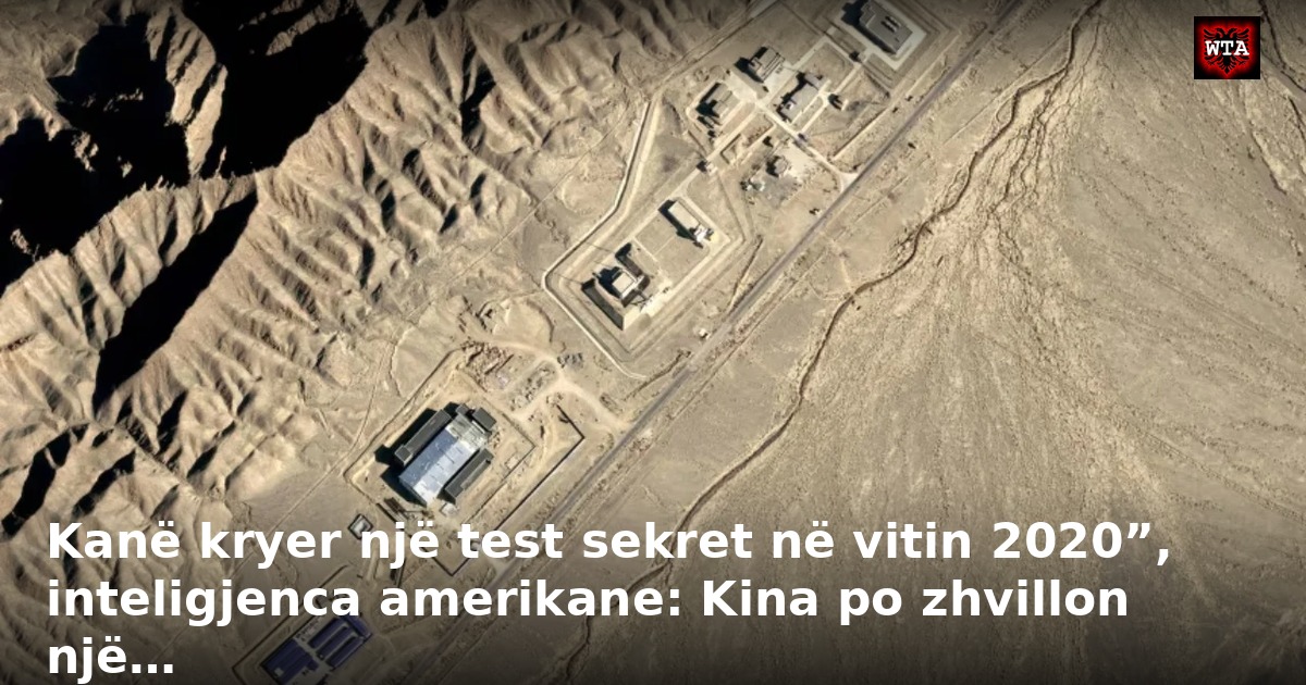 Kanë kryer një test sekret në vitin 2020”, inteligjenca amerikane: Kina po zhvillon një…