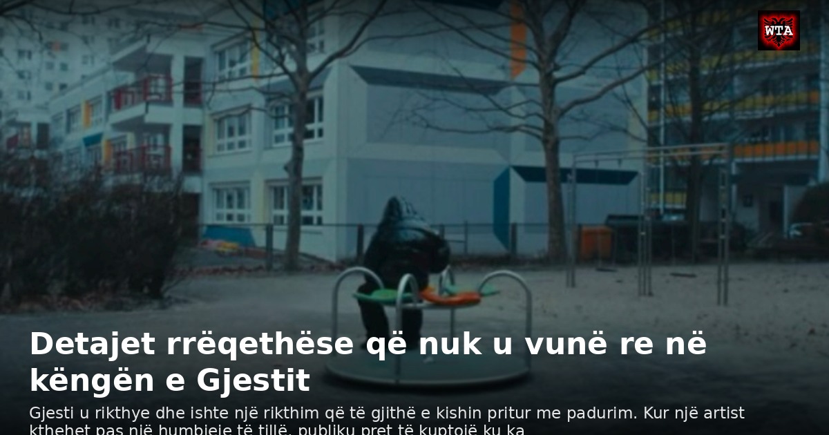 Detajet rrëqethëse që nuk u vunë re në këngën e Gjestit