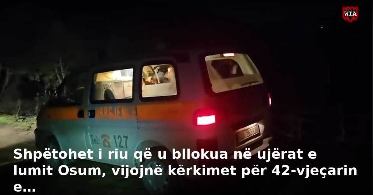 Shpëtohet i riu që u bllokua në ujërat e lumit Osum, vijojnë kërkimet për 42-vjeçarin e…