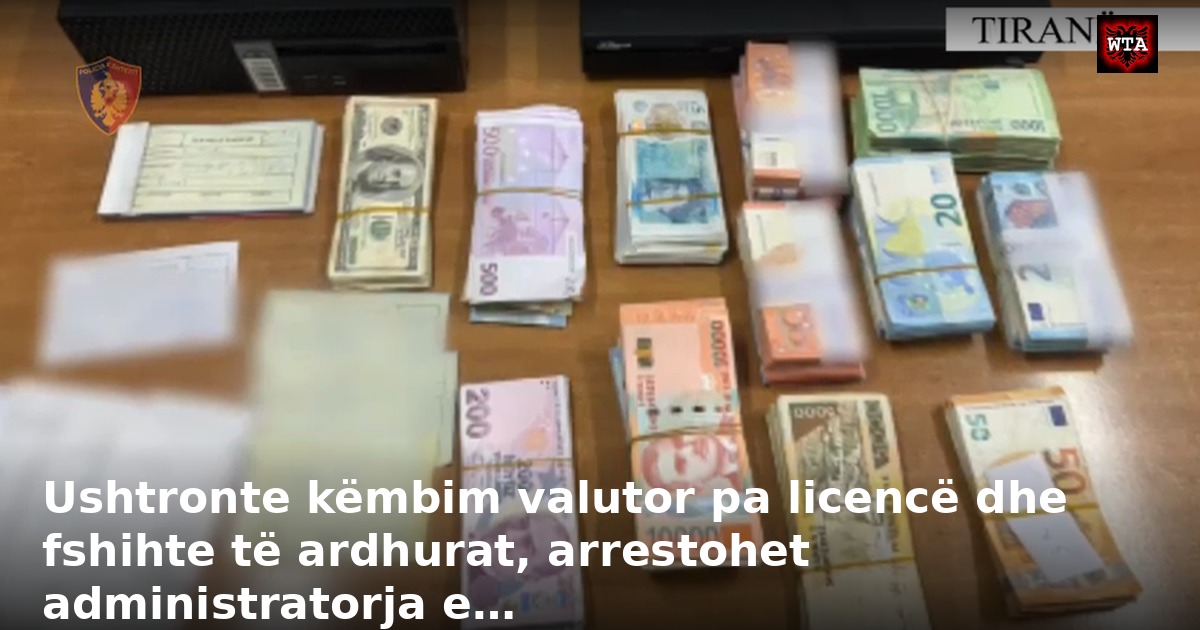 Ushtronte këmbim valutor pa licencë dhe fshihte të ardhurat, arrestohet administratorja e…