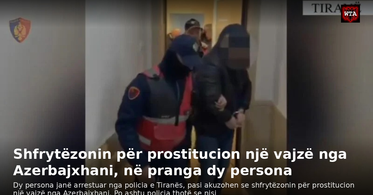 Shfrytëzonin për prostitucion një vajzë nga Azerbajxhani, në pranga dy persona