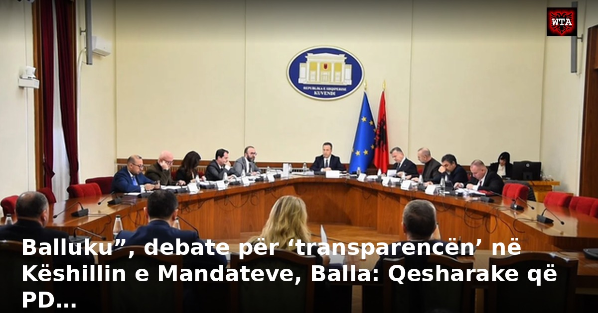 Balluku”, debate për ‘transparencën’ në Këshillin e Mandateve, Balla: Qesharake që PD…