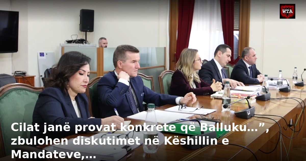 Cilat janë provat konkrete që Balluku…”, zbulohen diskutimet në Këshillin e Mandateve,…